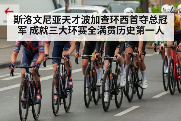 斯洛文尼亚天才波加查环西首夺总冠军 成就三大环赛全满贯历史第一人